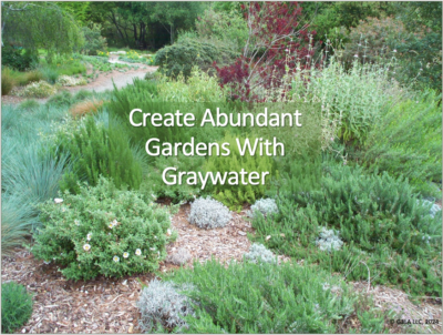 slide of title: Create Abundant Gardens with Graywater